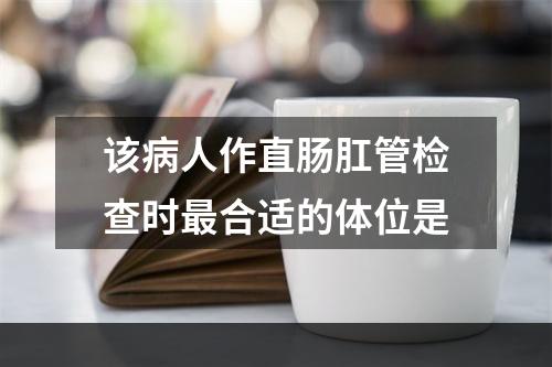 该病人作直肠肛管检查时最合适的体位是