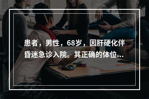 患者，男性，68岁，因肝硬化伴昏迷急诊入院。其正确的体位是