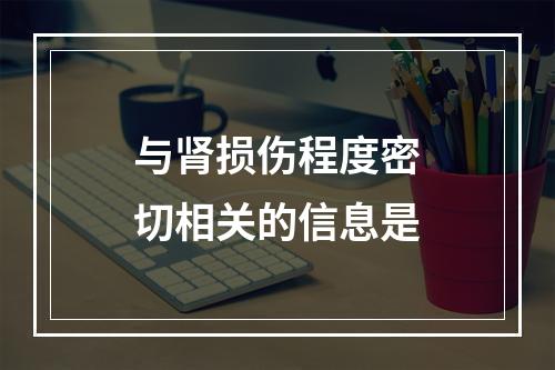 与肾损伤程度密切相关的信息是