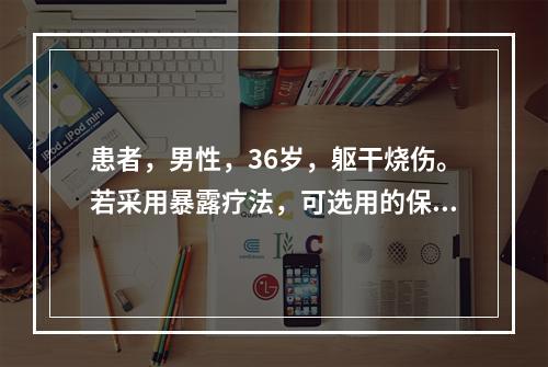 患者，男性，36岁，躯干烧伤。若采用暴露疗法，可选用的保护具