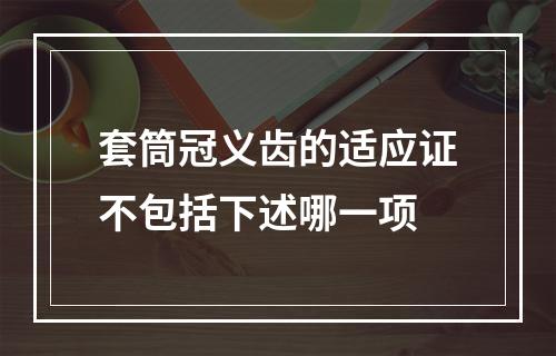 套筒冠义齿的适应证不包括下述哪一项