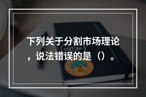 下列关于分割市场理论，说法错误的是（）。