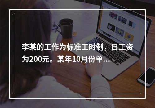 李某的工作为标准工时制，日工资为200元。某年10月份单位安