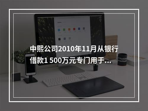 中熙公司2010年11月从银行借款1 500万元专门用于固定