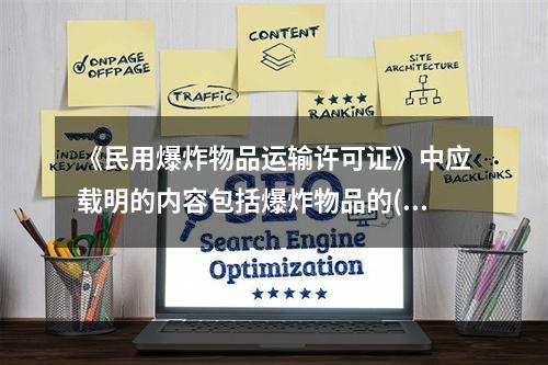 《民用爆炸物品运输许可证》中应载明的内容包括爆炸物品的()。