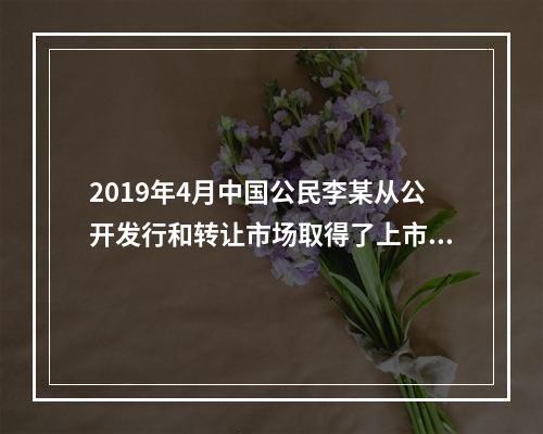 2019年4月中国公民李某从公开发行和转让市场取得了上市公司