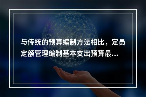 与传统的预算编制方法相比，定员定额管理编制基本支出预算最大的