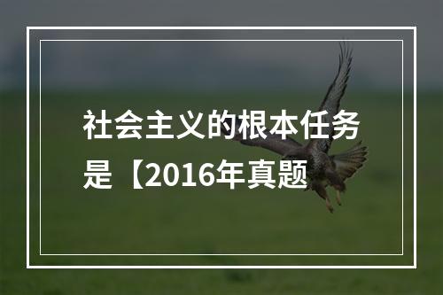 社会主义的根本任务是【2016年真题