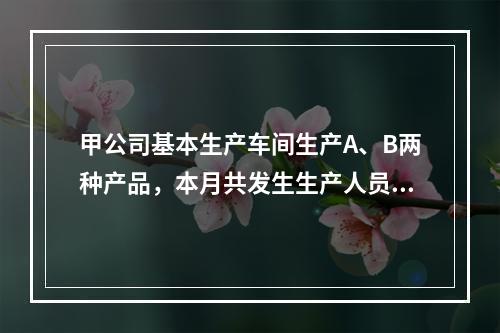 甲公司基本生产车间生产A、B两种产品，本月共发生生产人员职工