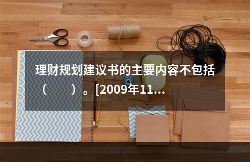 理财规划建议书的主要内容不包括（　　）。[2009年11月