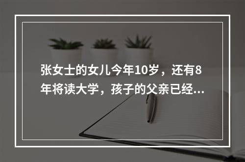 张女士的女儿今年10岁，还有8年将读大学，孩子的父亲已经给