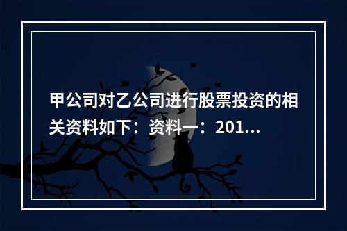 甲公司对乙公司进行股票投资的相关资料如下：资料一：2015年