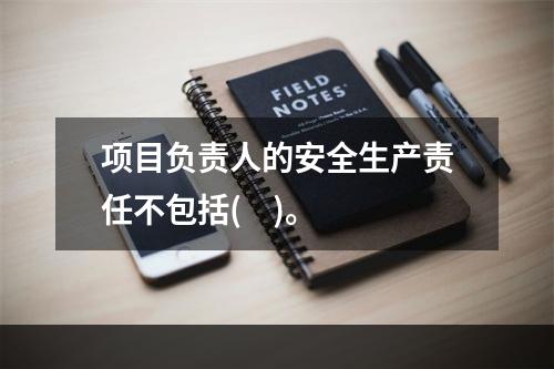 项目负责人的安全生产责任不包括(    )。