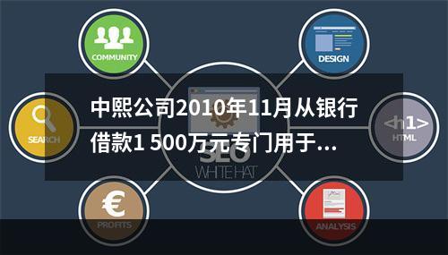 中熙公司2010年11月从银行借款1 500万元专门用于固定