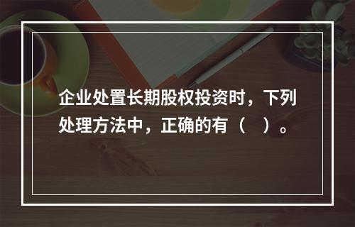 企业处置长期股权投资时，下列处理方法中，正确的有（　）。