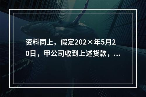 资料同上。假定202×年5月20日，甲公司收到上述货款，兑换