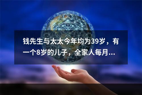 钱先生与太太今年均为39岁，有一个8岁的儿子，全家人每月的