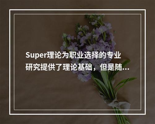 Super理论为职业选择的专业研究提供了理论基础，但是随着