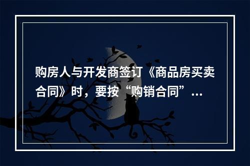 购房人与开发商签订《商品房买卖合同》时，要按“购销合同”税目