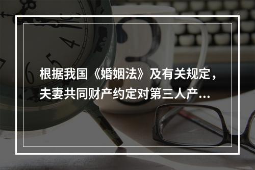 根据我国《婚姻法》及有关规定，夫妻共同财产约定对第三人产生