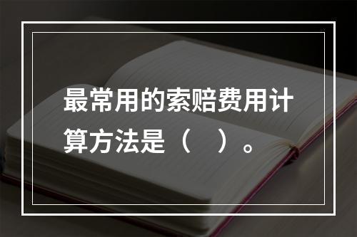 最常用的索赔费用计算方法是（　）。