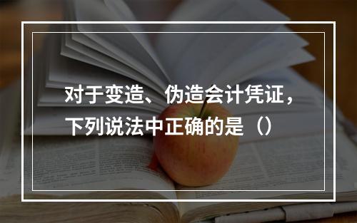 对于变造、伪造会计凭证，下列说法中正确的是（）