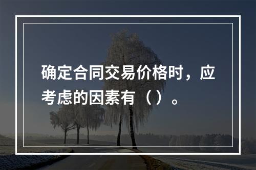 确定合同交易价格时，应考虑的因素有（ ）。