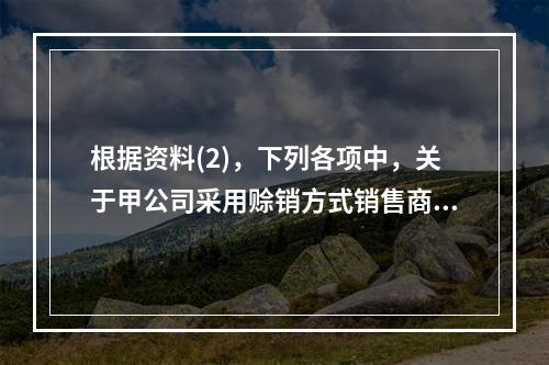 根据资料(2)，下列各项中，关于甲公司采用赊销方式销售商品的