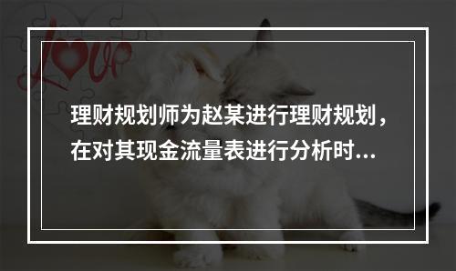 理财规划师为赵某进行理财规划，在对其现金流量表进行分析时，理