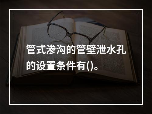 管式渗沟的管壁泄水孔的设置条件有()。