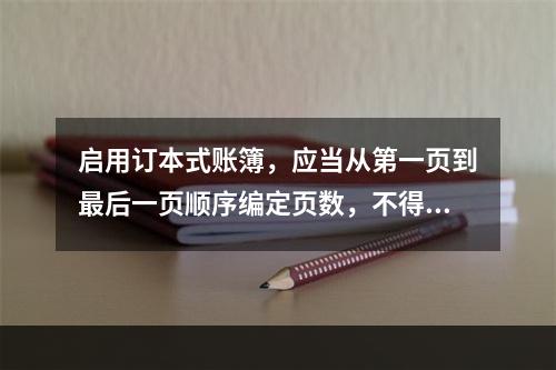 启用订本式账簿，应当从第一页到最后一页顺序编定页数，不得跳页