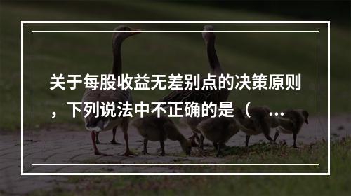 关于每股收益无差别点的决策原则，下列说法中不正确的是（　）。