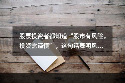 股票投资者都知道“股市有风险，投资需谨慎”，这句话表明风险的