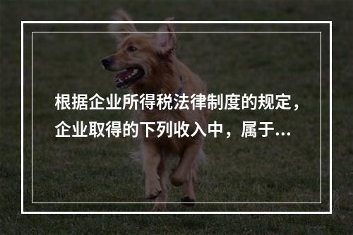 根据企业所得税法律制度的规定，企业取得的下列收入中，属于货币