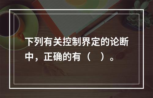 下列有关控制界定的论断中，正确的有（　）。