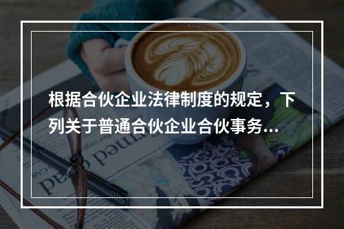 根据合伙企业法律制度的规定，下列关于普通合伙企业合伙事务执行