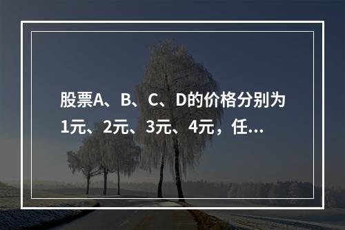 股票A、B、C、D的价格分别为1元、2元、3元、4元，任意选