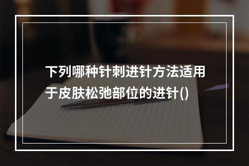 下列哪种针刺进针方法适用于皮肤松弛部位的进针()