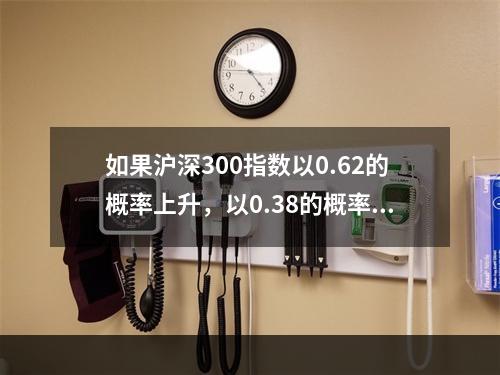 如果沪深300指数以0.62的概率上升，以0.38的概率下跌