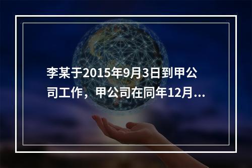 李某于2015年9月3日到甲公司工作，甲公司在同年12月3日