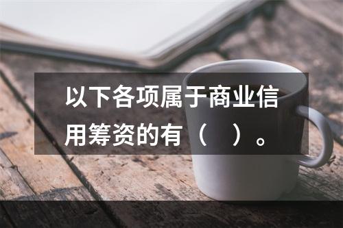 以下各项属于商业信用筹资的有（　）。