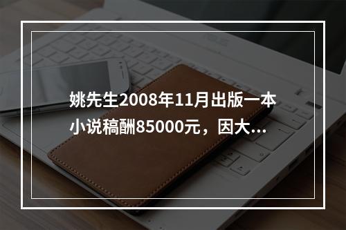 姚先生2008年11月出版一本小说稿酬85000元，因大受