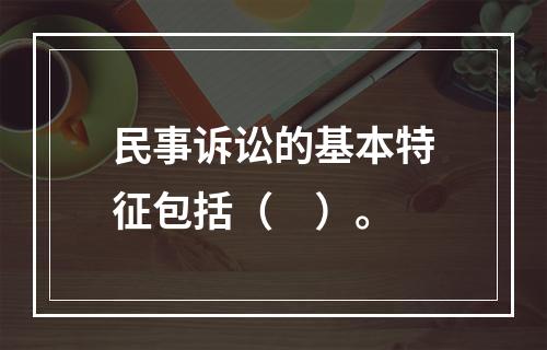 民事诉讼的基本特征包括（　）。