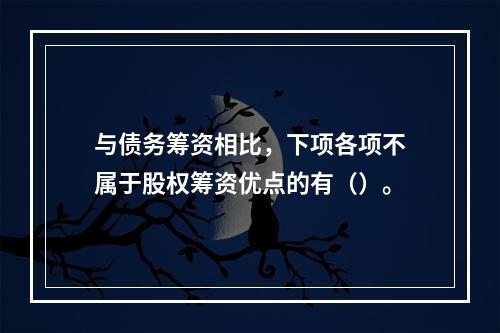 与债务筹资相比，下项各项不属于股权筹资优点的有（）。