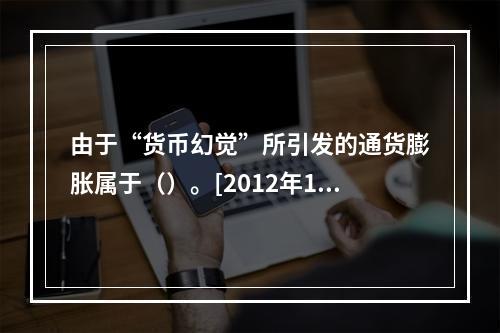 由于“货币幻觉”所引发的通货膨胀属于（）。[2012年11月