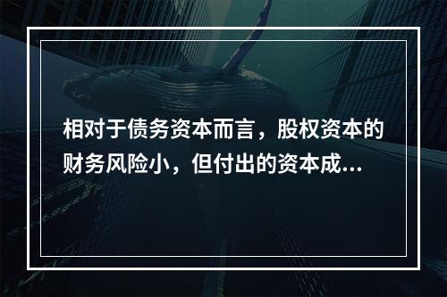 相对于债务资本而言，股权资本的财务风险小，但付出的资本成本相