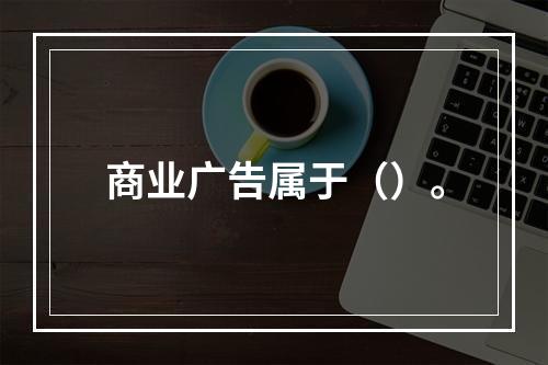 商业广告属于（）。