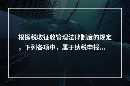 根据税收征收管理法律制度的规定，下列各项中，属于纳税申报方式