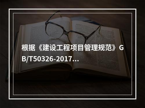 根据《建设工程项目管理规范》GB/T50326-2017，项