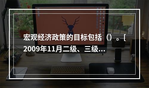 宏观经济政策的目标包括（）。[2009年11月二级、三级真题